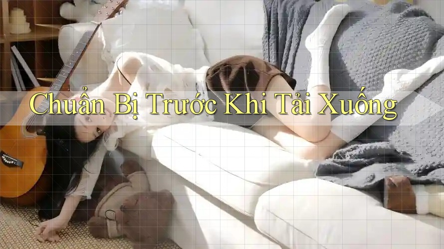 Chuẩn bị trước khi tải xuống Chuẩn bị trước khi tải xuống