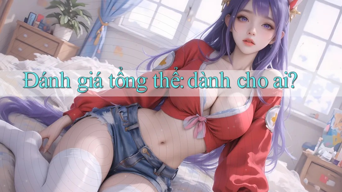 Đánh giá tổng thể – dành cho ai? Đánh giá tổng thể – dành cho ai?