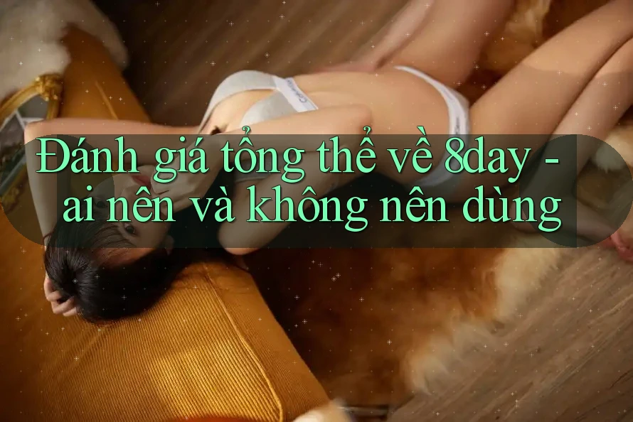 Đánh giá tổng thể về 8day - ai nên và không nên dùng Đánh giá tổng thể về 8day - ai nên và không nên dùng