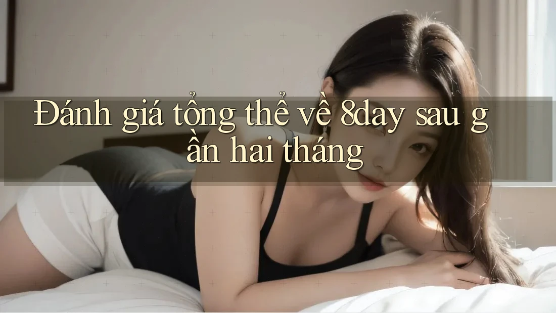 Đánh giá tổng thể về 8day sau gần hai tháng