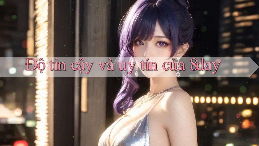 Độ tin cậy và uy tín của 8day Độ tin cậy và uy tín của 8day