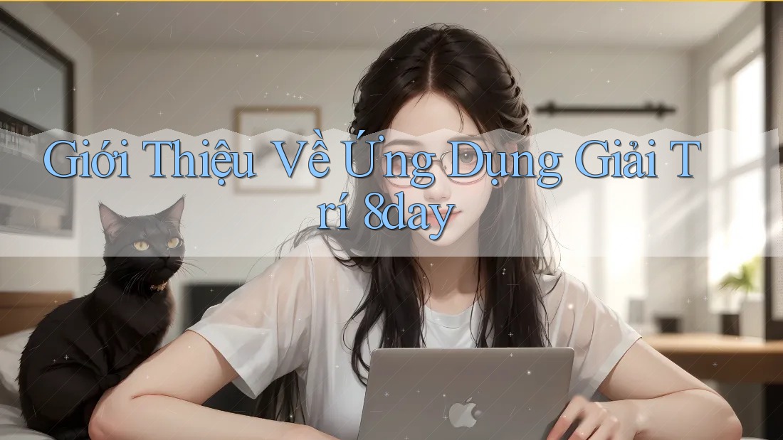 Giới Thiệu Về Ứng Dụng Giải Trí 8day Giới Thiệu Về Ứng Dụng Giải Trí 8day