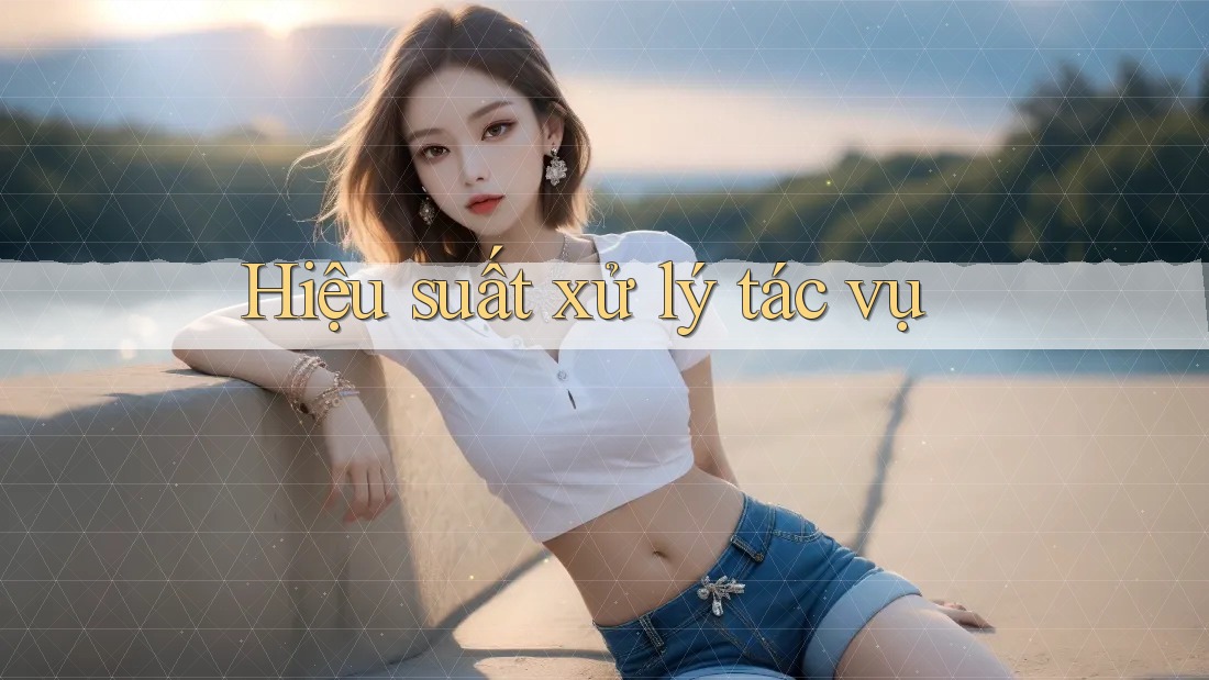 Hiệu suất xử lý tác vụ Hiệu suất xử lý tác vụ