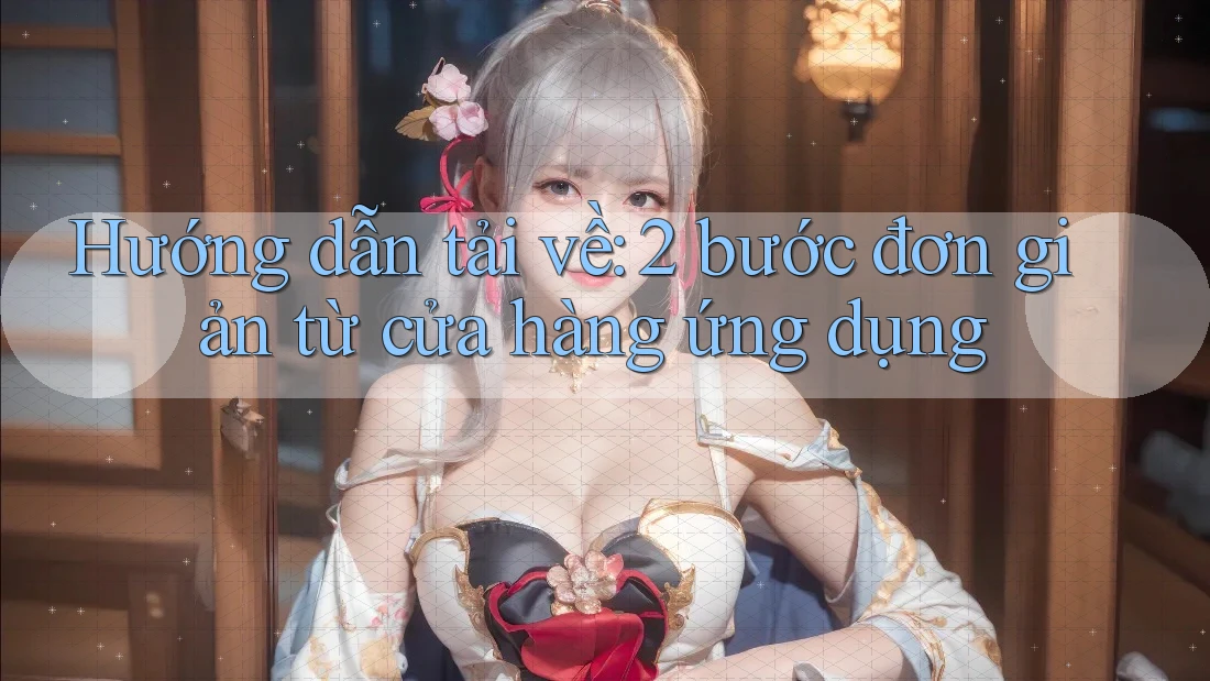 Hướng dẫn tải về: 2 bước đơn giản từ cửa hàng ứng dụng