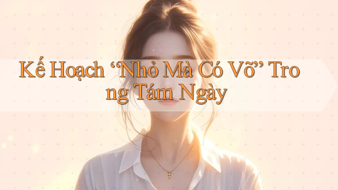 Kế Hoạch “Nhỏ Mà Có Võ” Trong Tám Ngày Kế Hoạch “Nhỏ Mà Có Võ” Trong Tám Ngày