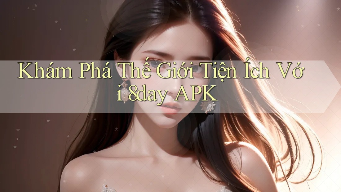 Khám Phá Thế Giới Tiện Ích Với 8day APK Khám Phá Thế Giới Tiện Ích Với 8day APK