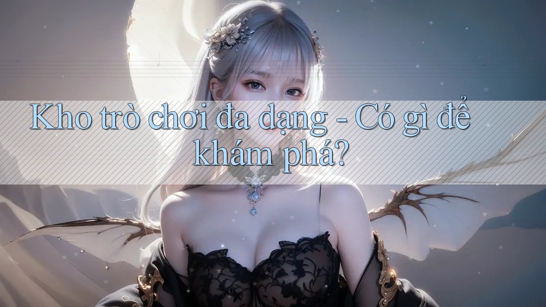 Kho Trò Chơi Đa Dạng: Có Gì Để Khám Phá? Kho Trò Chơi Đa Dạng: Có Gì Để Khám Phá?