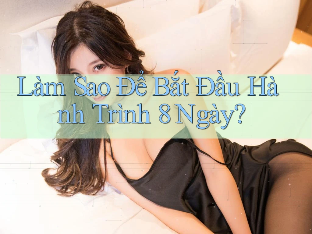 Làm Sao Để Bắt Đầu Hành Trình 8 Ngày? Làm Sao Để Bắt Đầu Hành Trình 8 Ngày?