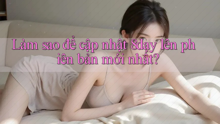 Làm sao để cập nhật 8day lên phiên bản mới nhất? Làm sao để cập nhật 8day lên phiên bản mới nhất?