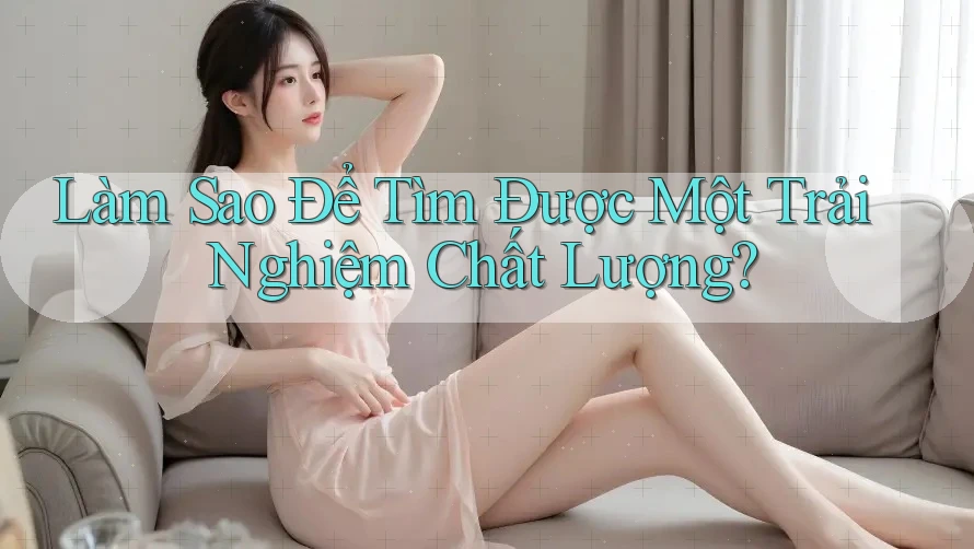Làm Sao Để Tìm Được Một Trải Nghiệm Chất Lượng? Làm Sao Để Tìm Được Một Trải Nghiệm Chất Lượng?