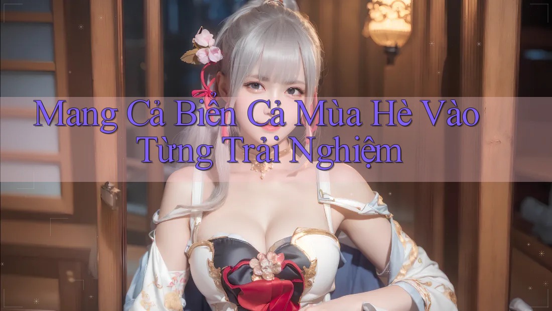 Mang Cả Biển Cả Mùa Hè Vào Từng Trải Nghiệm