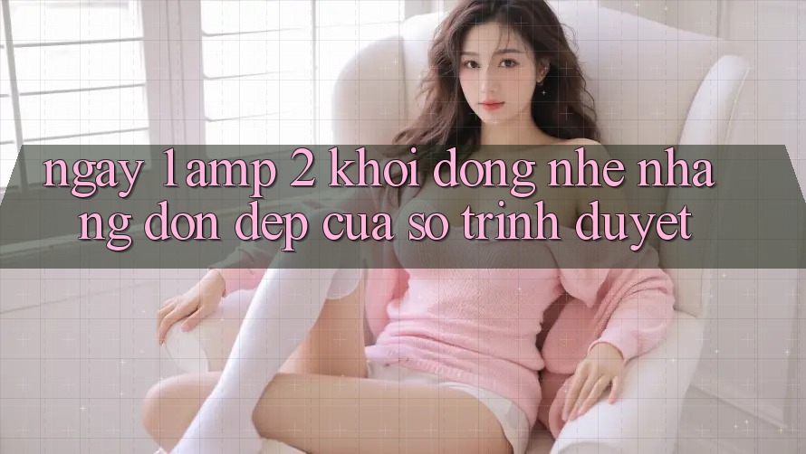Ngày 1 &amp; 2: Khởi Động Nhẹ Nhàng – Dọn Dẹp “Cửa Sổ” Trình Duyệt
