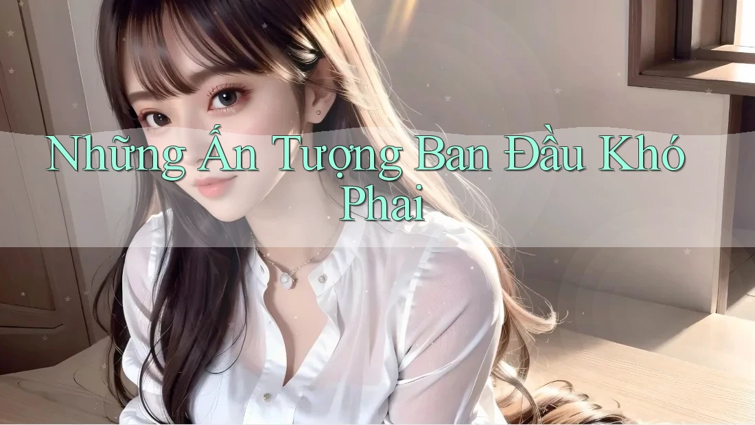 Những Ấn Tượng Ban Đầu Khó Phai