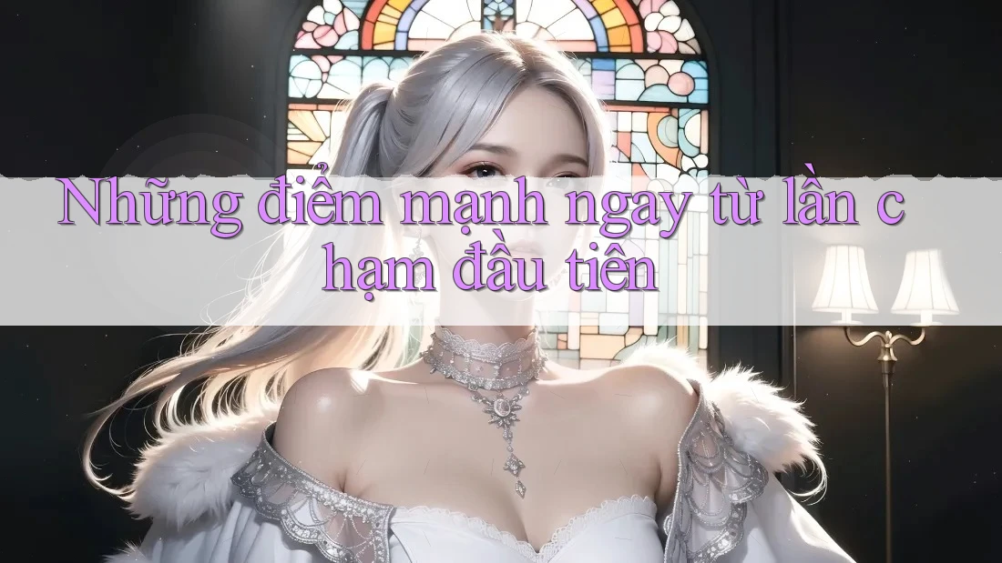 Những điểm mạnh ngay từ lần chạm đầu tiên