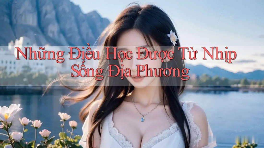 Những Điều Học Được Từ Nhịp Sống Địa Phương Những Điều Học Được Từ Nhịp Sống Địa Phương
