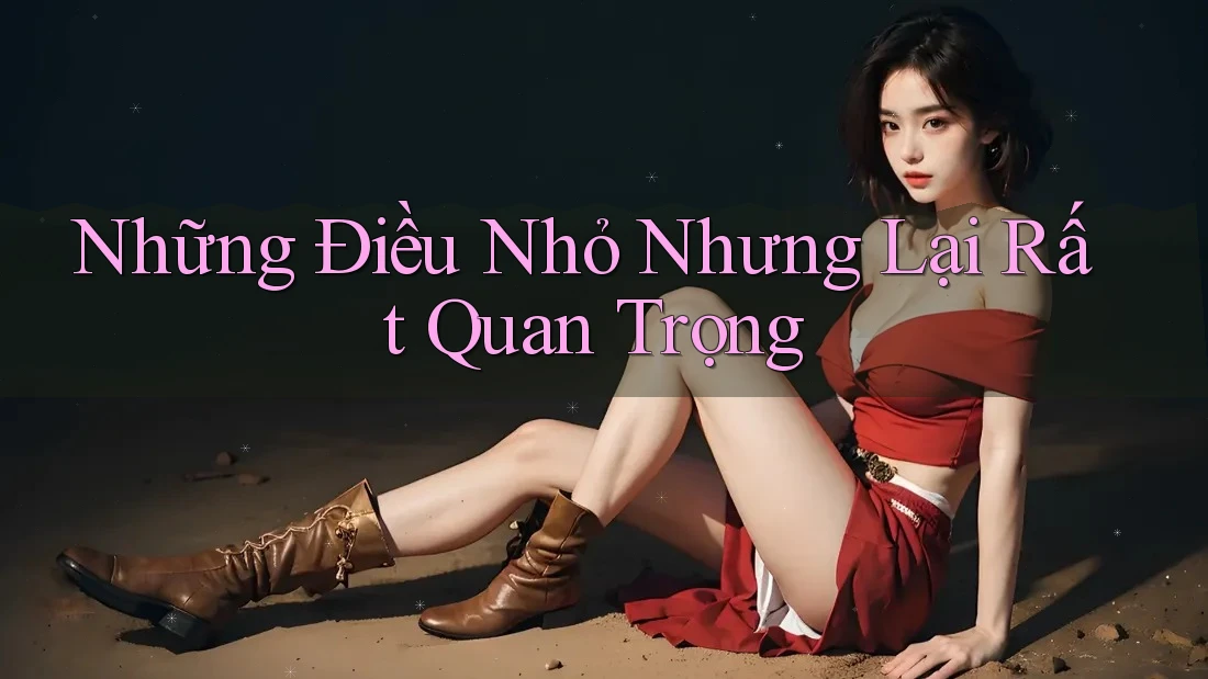 Những Điều Nhỏ Nhưng Lại Rất Quan Trọng