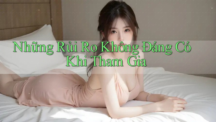 Những Rủi Ro Không Đáng Có Khi Tham Gia Những Rủi Ro Không Đáng Có Khi Tham Gia