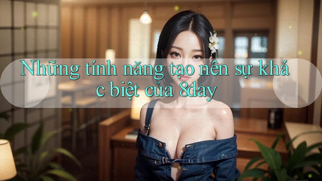 Những tính năng tạo nên sự khác biệt của 8day