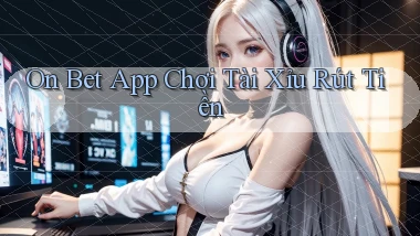 on bet app chơi tài xỉu rút tiền