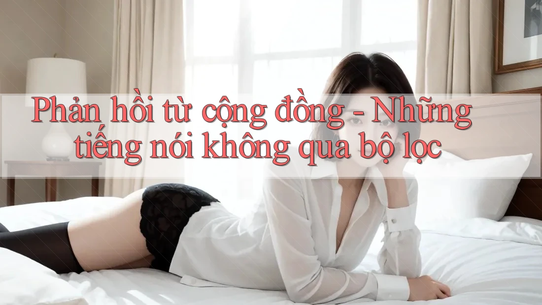 Phản hồi từ cộng đồng - Những tiếng nói không qua bộ lọc Phản hồi từ cộng đồng - Những tiếng nói không qua bộ lọc