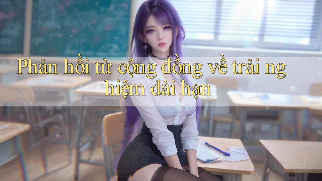 Phản hồi từ cộng đồng về trải nghiệm dài hạn