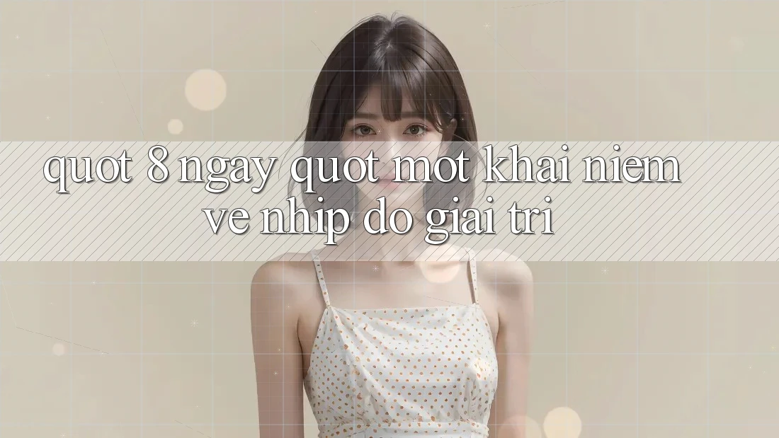 " 8 Ngày" - Một Khái Niệm Về Nhịp Độ Giải Trí " 8 Ngày" - Một Khái Niệm Về Nhịp Độ Giải Trí