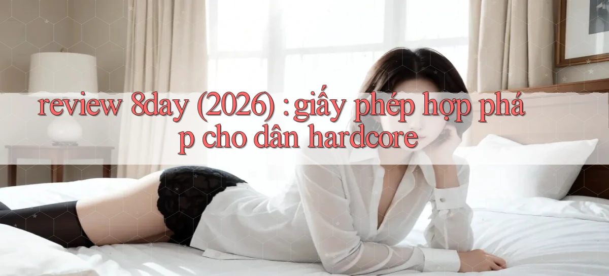 review 8day (2026) giấy phép hợp pháp cho dân hardcore