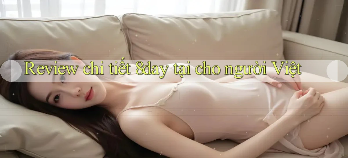 Review chi tiết 8day tại cho người Việt