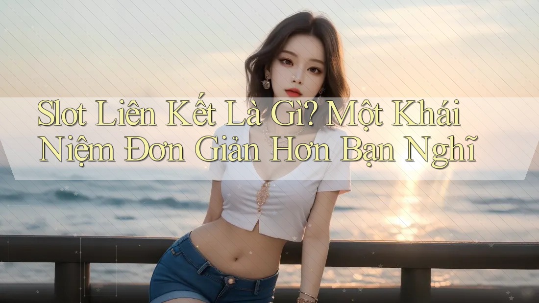 Slot Liên Kết Là Gì? Một Khái Niệm Đơn Giản Hơn Bạn Nghĩ Slot Liên Kết Là Gì? Một Khái Niệm Đơn Giản Hơn Bạn Nghĩ