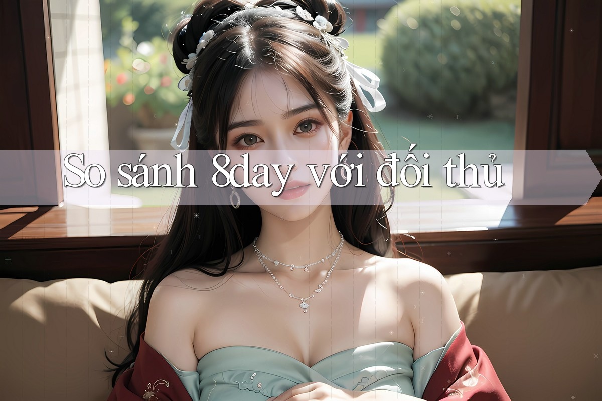 So sánh 8day với đối thủ So sánh 8day với đối thủ