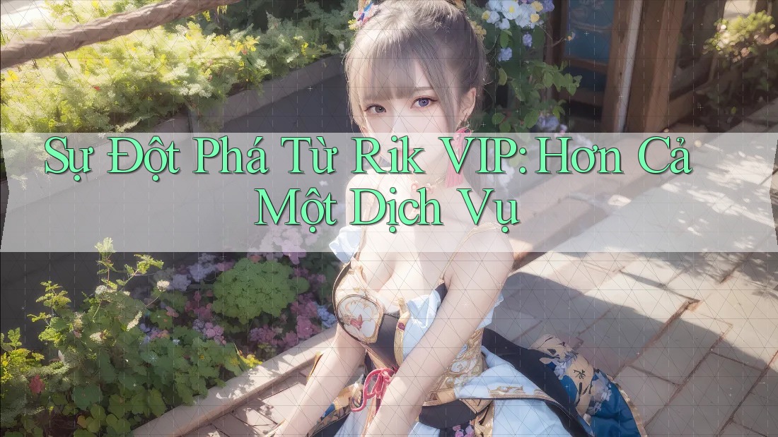 Sự Đột Phá Từ Rik VIP: Hơn Cả Một Dịch Vụ Sự Đột Phá Từ Rik VIP: Hơn Cả Một Dịch Vụ