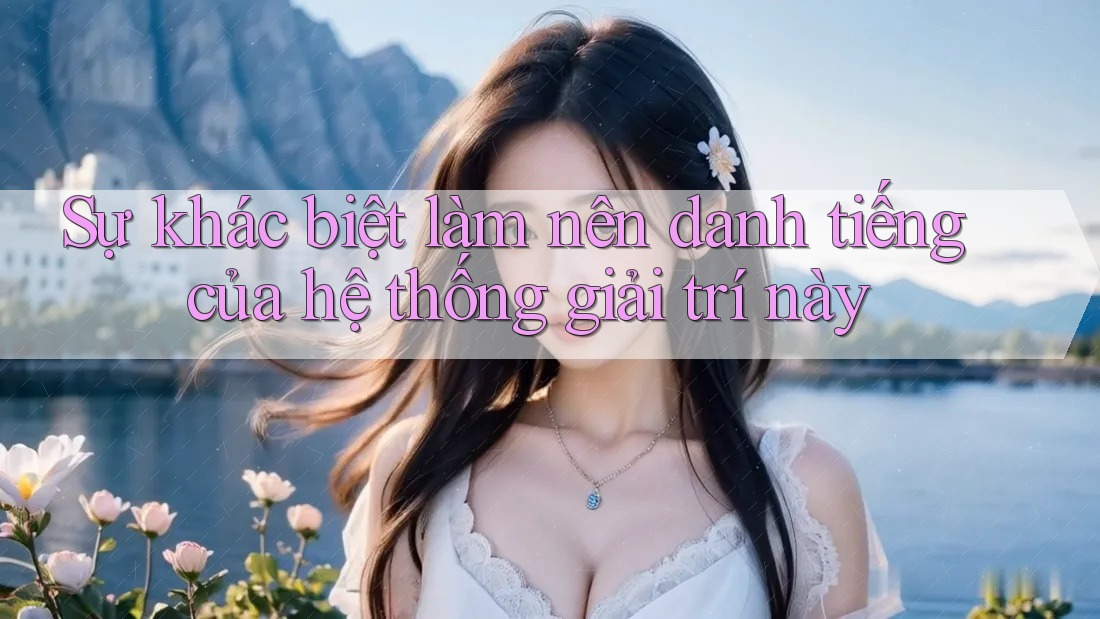 Sự khác biệt làm nên danh tiếng của hệ thống giải trí này Sự khác biệt làm nên danh tiếng của hệ thống giải trí này