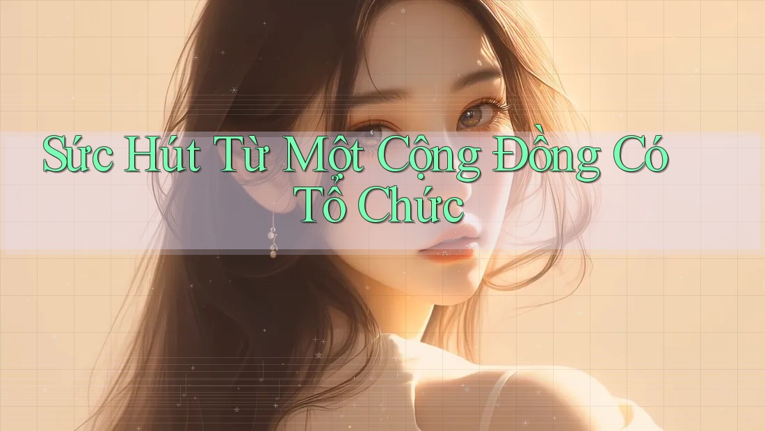 Sức Hút Từ Một Cộng Đồng Có Tổ Chức