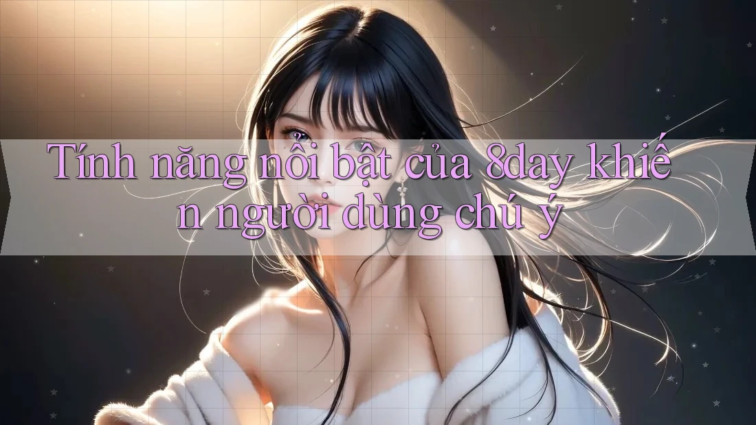 Tính năng nổi bật của 8day khiến người dùng chú ý
