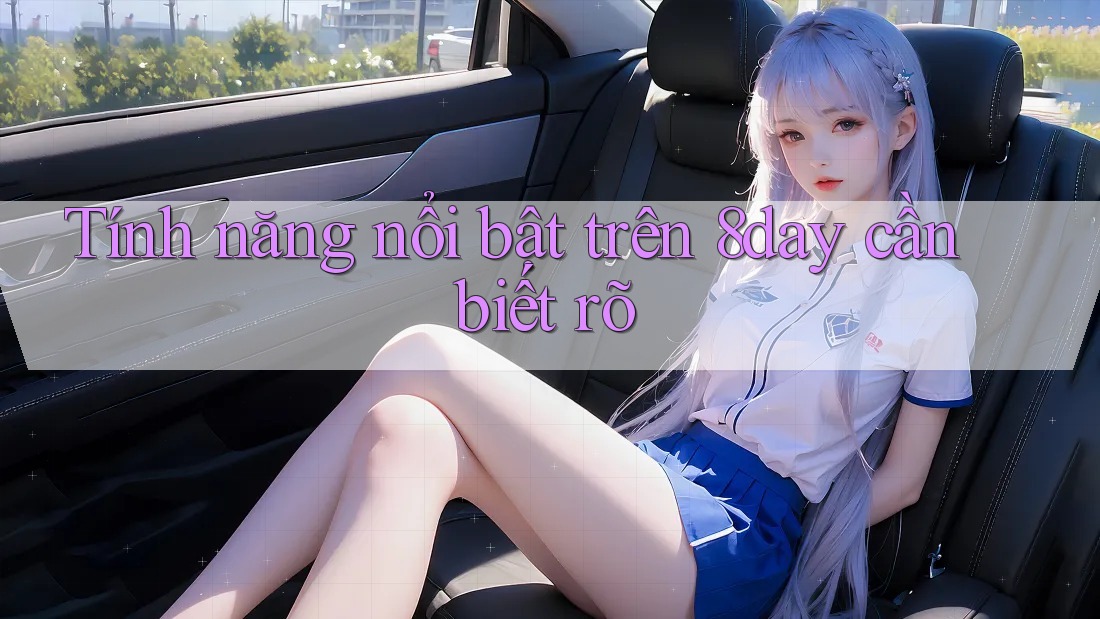 Tính năng nổi bật trên 8day cần biết rõ Tính năng nổi bật trên 8day cần biết rõ