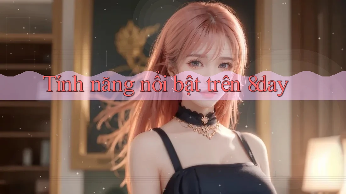 Tính năng nổi bật trên 8day Tính năng nổi bật trên 8day