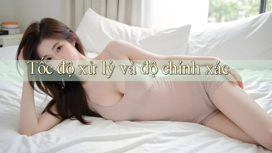 Tốc độ xử lý và độ chính xác Tốc độ xử lý và độ chính xác