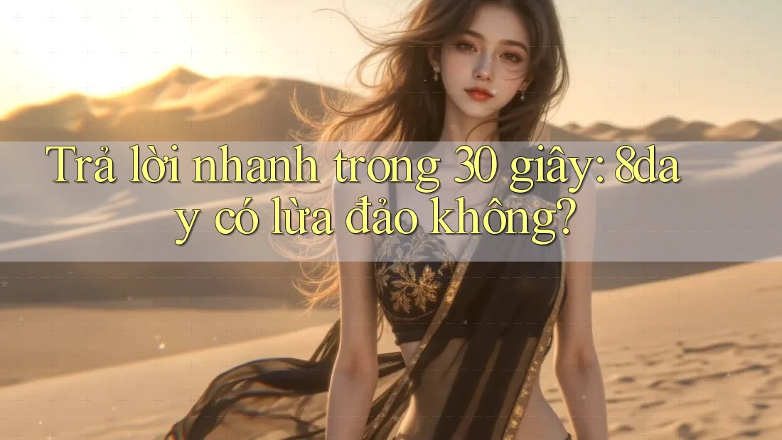 Trả lời nhanh trong 30 giây: 8day có lừa đảo không? Trả lời nhanh trong 30 giây: 8day có lừa đảo không?