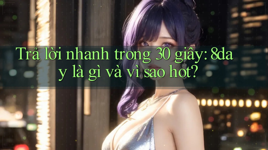 Trả lời nhanh trong 30 giây: 8day là gì và vì sao hot? Trả lời nhanh trong 30 giây: 8day là gì và vì sao hot?