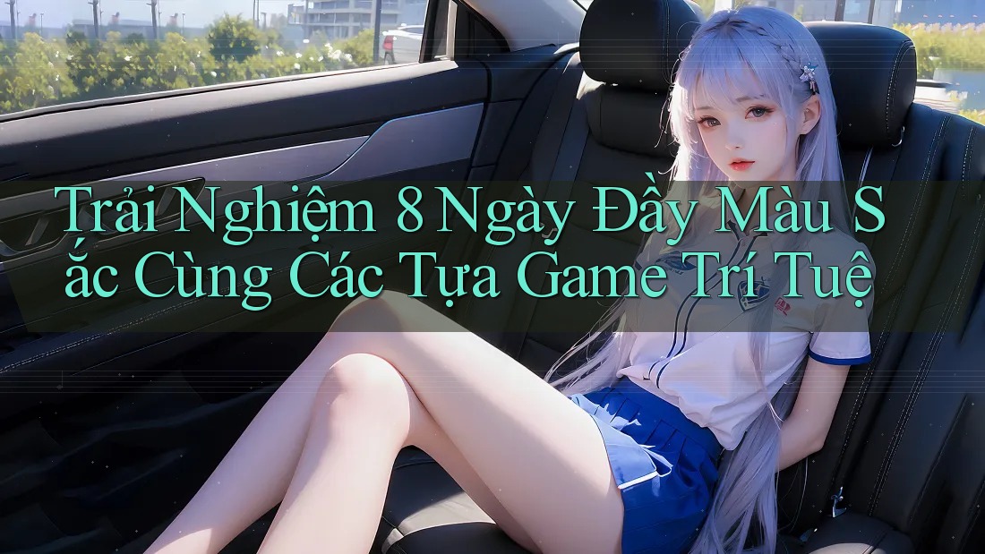 Trải Nghiệm 8 Ngày Đầy Màu Sắc Cùng Các Tựa Game Trí Tuệ
