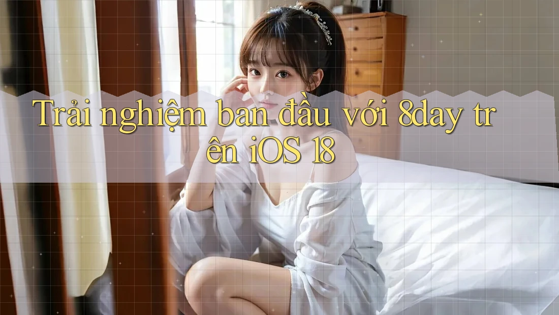 Trải nghiệm ban đầu với 8day trên iOS 18