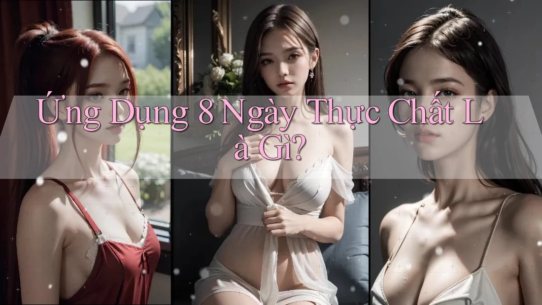 Ứng Dụng 8 Ngày Thực Chất Là Gì? Ứng Dụng 8 Ngày Thực Chất Là Gì?