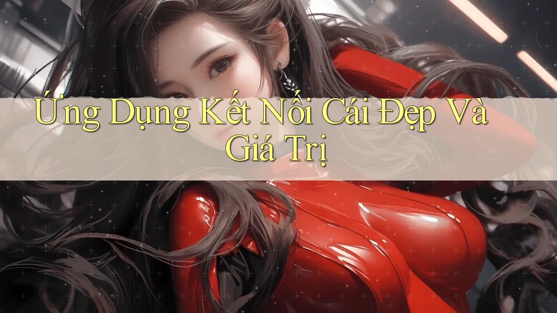 Ứng Dụng Kết Nối Cái Đẹp Và Giá Trị Ứng Dụng Kết Nối Cái Đẹp Và Giá Trị