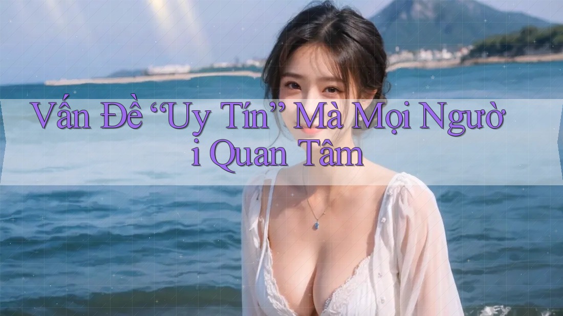 Vấn Đề “Uy Tín” Mà Mọi Người Quan Tâm Vấn Đề “Uy Tín” Mà Mọi Người Quan Tâm