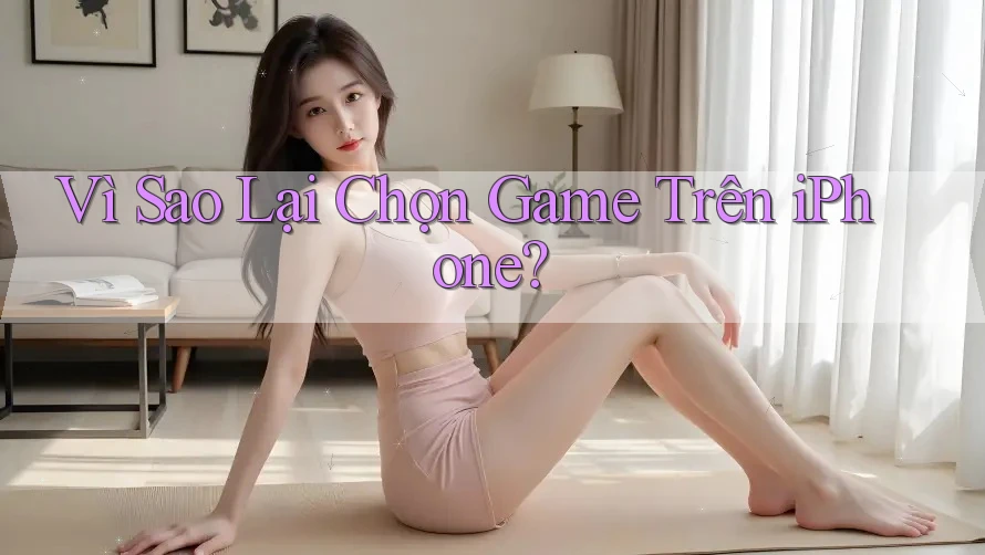 Vì Sao Lại Chọn Game Trên iPhone? Vì Sao Lại Chọn Game Trên iPhone?