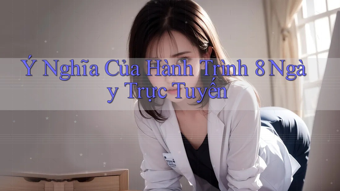 Ý Nghĩa Của Hành Trình 8 Ngày Trực Tuyến Ý Nghĩa Của Hành Trình 8 Ngày Trực Tuyến