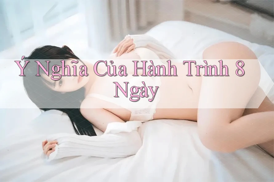 Ý Nghĩa Của Hành Trình 8 Ngày Ý Nghĩa Của Hành Trình 8 Ngày